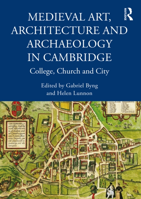 Medieval Art, Architecture and Archaeology in Cambridge : College, Church and City, EPUB eBook