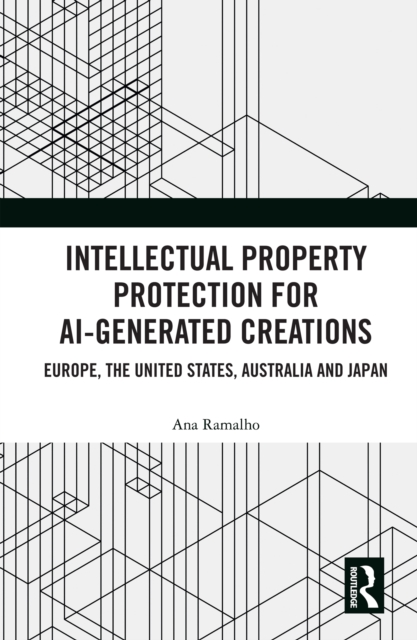 Intellectual Property Protection for AI-generated Creations : Europe, United States, Australia and Japan, PDF eBook
