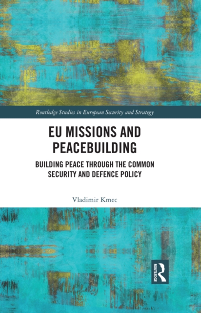 EU Missions and Peacebuilding : Building Peace through the Common Security and Defence Policy, PDF eBook