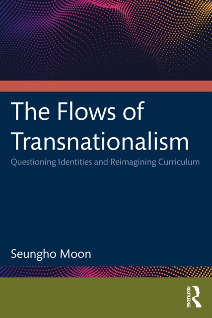 The Flows of Transnationalism: Questioning Identities and Reimagining Curriculum, EPUB eBook
