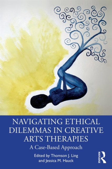 Navigating Ethical Dilemmas in Creative Arts Therapies : A Case-Based Approach, PDF eBook