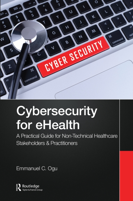 Cybersecurity for eHealth : A Simplified Guide to Practical Cybersecurity for Non-Technical Healthcare Stakeholders & Practitioners, EPUB eBook