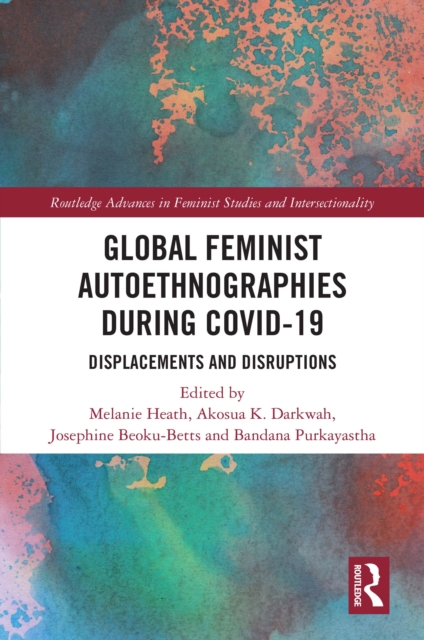 Global Feminist Autoethnographies During COVID-19 : Displacements and Disruptions, EPUB eBook