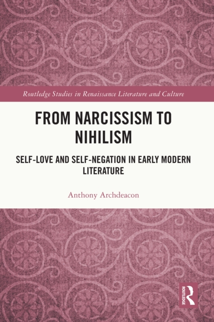 From Narcissism to Nihilism : Self-Love and Self-Negation in Early Modern Literature, EPUB eBook