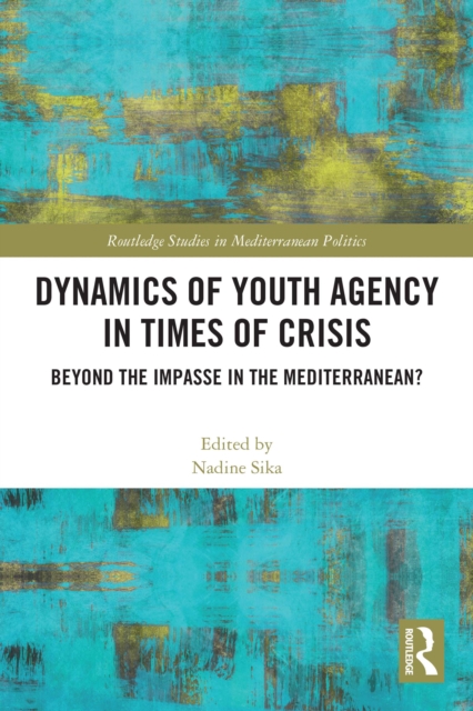 Dynamics of Youth Agency in Times of Crisis : Beyond the Impasse in the Mediterranean?, PDF eBook