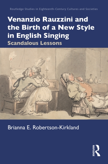 Venanzio Rauzzini and the Birth of a New Style in English Singing : Scandalous Lessons, PDF eBook