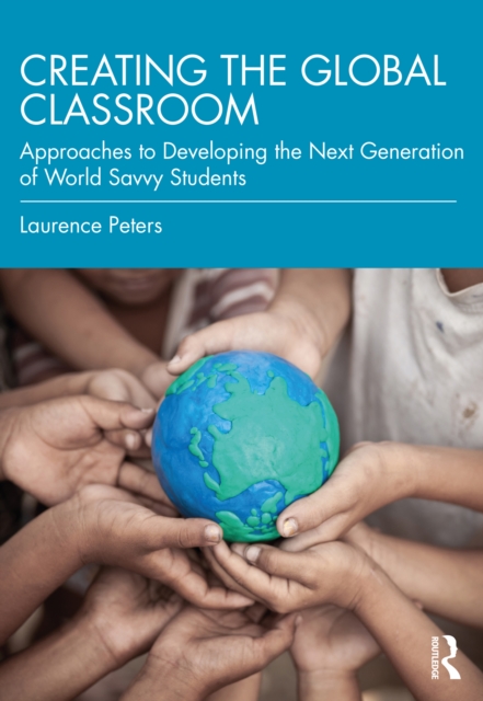 Creating the Global Classroom : Approaches to Developing the Next Generation of World Savvy Students, PDF eBook