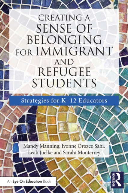 Creating a Sense of Belonging for Immigrant and Refugee Students : Strategies for K-12 Educators, PDF eBook