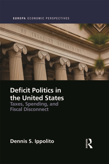 Deficit Politics in the United States : Taxes, Spending and Fiscal Disconnect, PDF eBook