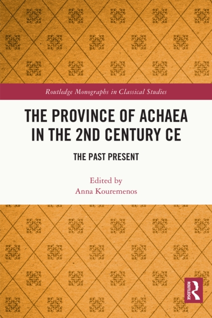 The Province of Achaea in the 2nd Century CE : The Past Present, EPUB eBook