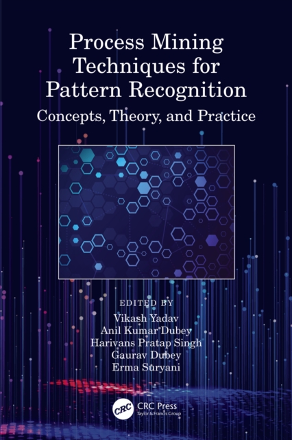 Process Mining Techniques for Pattern Recognition : Concepts, Theory, and Practice, PDF eBook