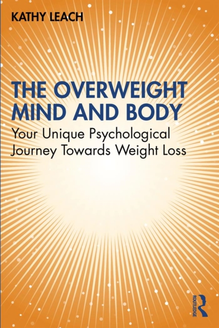 The Overweight Mind and Body : Your Unique Psychological Journey Towards Weight Loss, PDF eBook