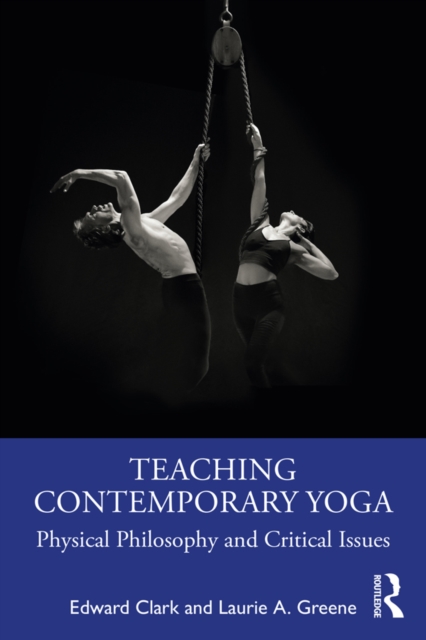 Teaching Contemporary Yoga : Physical Philosophy and Critical Issues, PDF eBook