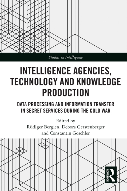 Intelligence Agencies, Technology and Knowledge Production : Data Processing and Information Transfer in Secret Services during the Cold War, PDF eBook