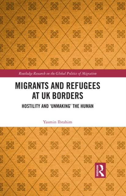 Migrants and Refugees at UK Borders : Hostility and ‘Unmaking’ the Human, PDF eBook