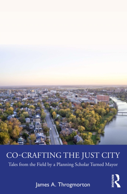 Co-Crafting the Just City : Tales from the Field by a Planning Scholar Turned Mayor, PDF eBook