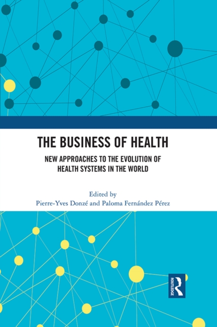 The Business of Health : New Approaches to the Evolution of Health Systems in the World, PDF eBook