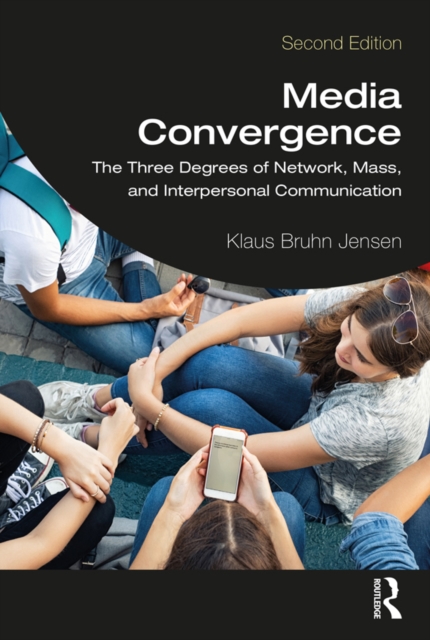 Media Convergence : The Three Degrees of Network, Mass, and Interpersonal Communication, PDF eBook