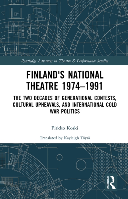 Finland's National Theatre 1974-1991 : The Two Decades of Generational Contests, Cultural Upheavals, and International Cold War Politics, PDF eBook