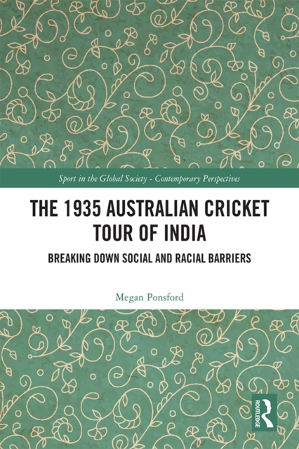 The 1935 Australian Cricket Tour of India : Breaking Down Social and Racial Barriers, PDF eBook