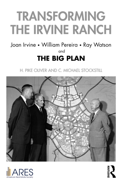 Transforming the Irvine Ranch : Joan Irvine, William Pereira, Ray Watson, and the Big Plan, EPUB eBook