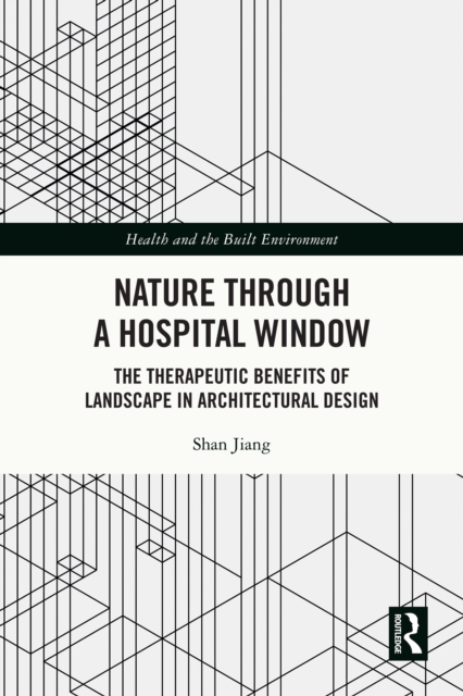 Nature through a Hospital Window : The Therapeutic Benefits of Landscape in Architectural Design, EPUB eBook
