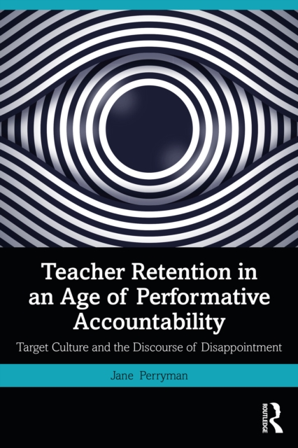 Teacher Retention in an Age of Performative Accountability : Target Culture and the Discourse of Disappointment, PDF eBook