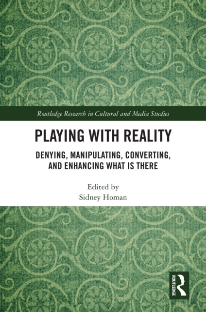 Playing with Reality : Denying, Manipulating, Converting, and Enhancing What Is There, PDF eBook