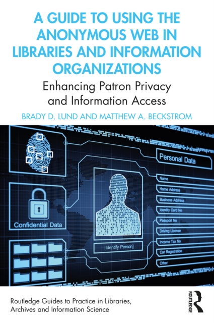 A Guide to Using the Anonymous Web in Libraries and Information Organizations : Enhancing Patron Privacy and Information Access, PDF eBook