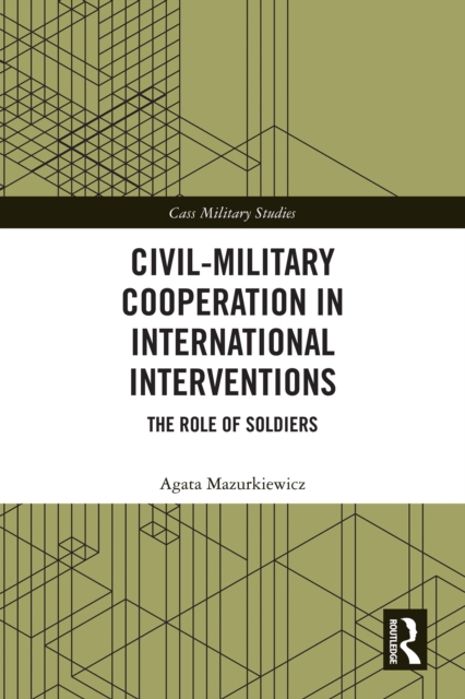 Civil-Military Cooperation in International Interventions : The Role of Soldiers, PDF eBook