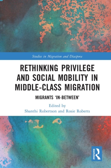 Rethinking Privilege and Social Mobility in Middle-Class Migration : Migrants 'In-Between', PDF eBook