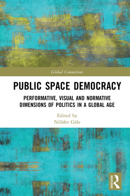 Public Space Democracy : Performative, Visual and Normative Dimensions of Politics in a Global Age, PDF eBook