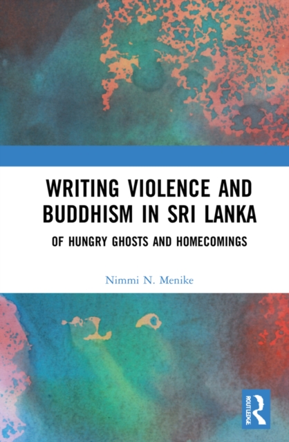 Writing Violence and Buddhism in Sri Lanka : Of Hungry Ghosts and Homecomings, PDF eBook