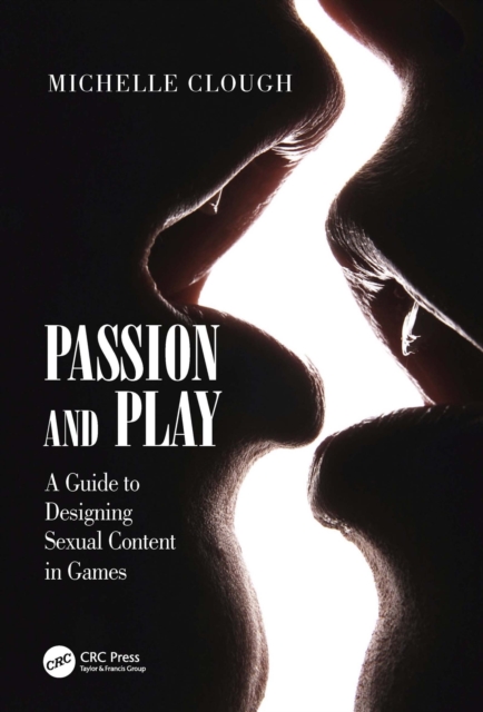 Passion and Play : A Guide to Designing Sexual Content in Games, PDF eBook