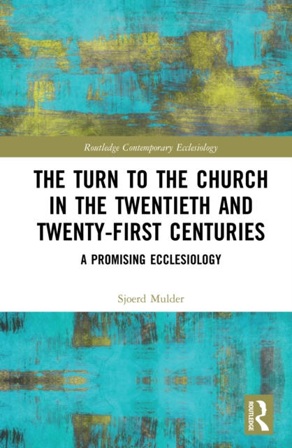 The Turn to The Church in The Twentieth and Twenty-First Centuries : A Promising Ecclesiology, EPUB eBook
