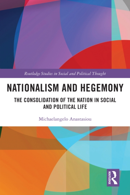 Nationalism and Hegemony : The Consolidation of the Nation in Social and Political Life, PDF eBook