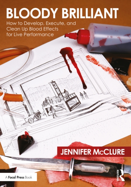 Bloody Brilliant: How to Develop, Execute, and Clean Up Blood Effects for Live Performance, PDF eBook
