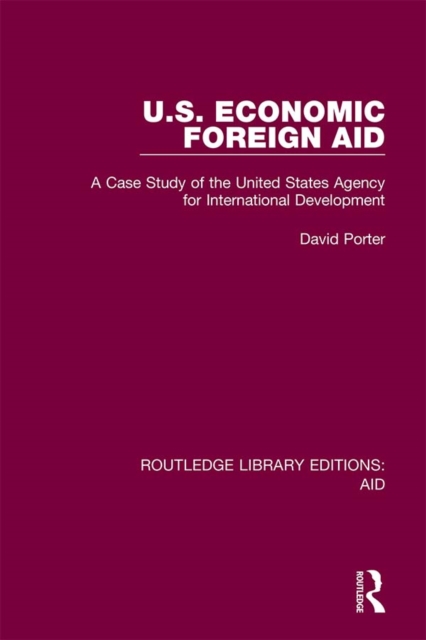 U.S. Economic Foreign Aid : A Case Study of the United States Agency for International Development, PDF eBook