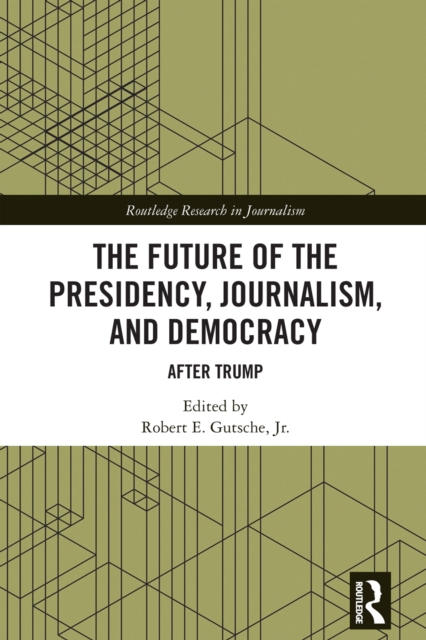 The Future of the Presidency, Journalism, and Democracy : After Trump, PDF eBook