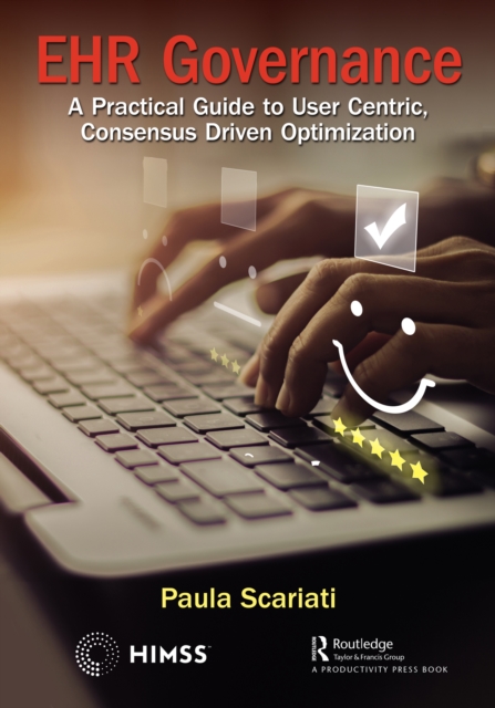 EHR Governance : A Practical Guide to User Centric, Consensus Driven Optimization, PDF eBook