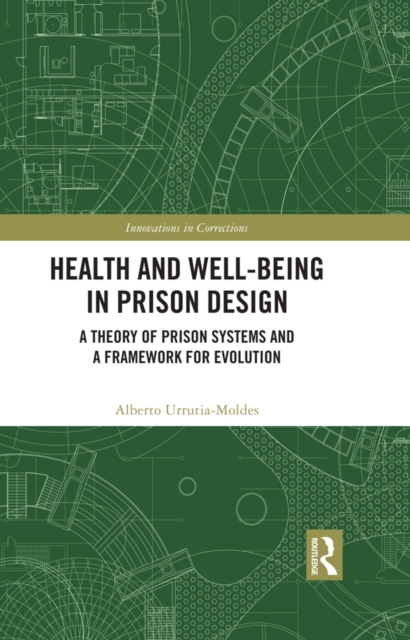 Health and Well-Being in Prison Design : A Theory of Prison Systems and a Framework for Evolution, PDF eBook