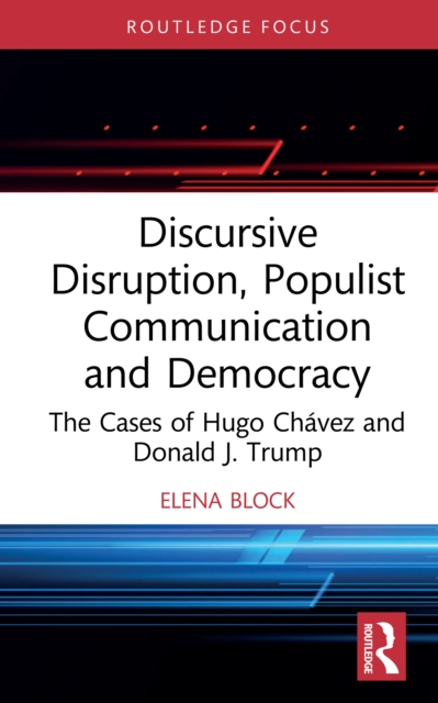 Discursive Disruption, Populist Communication and Democracy : The Cases of Hugo Chavez and Donald J. Trump, PDF eBook