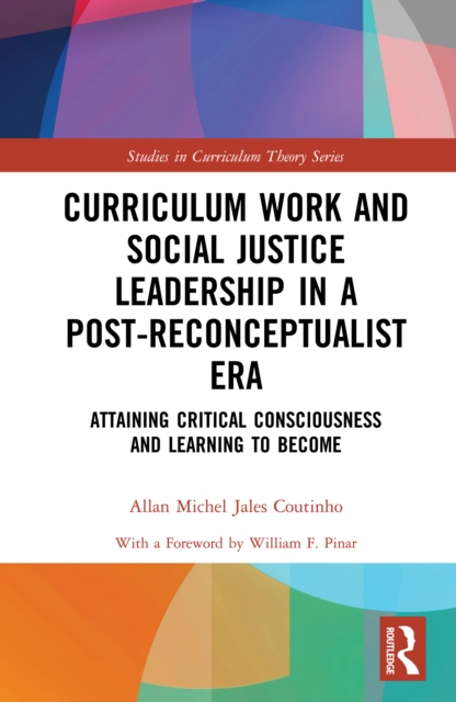 Curriculum Work and Social Justice Leadership in a Post-Reconceptualist Era : Attaining Critical Consciousness and Learning to Become, EPUB eBook