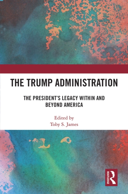 The Trump Administration : The President's Legacy Within and Beyond America, EPUB eBook