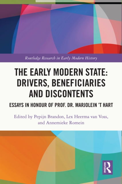 The Early Modern State: Drivers, Beneficiaries and Discontents : Essays in Honour of Prof. Dr. Marjolein 't Hart, PDF eBook
