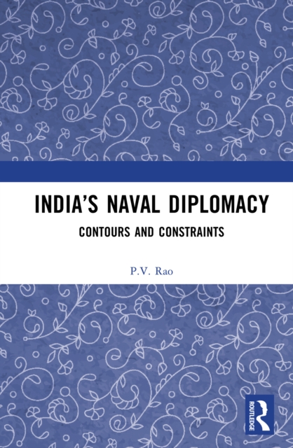 India's Naval Diplomacy : Contours and Constraints, PDF eBook