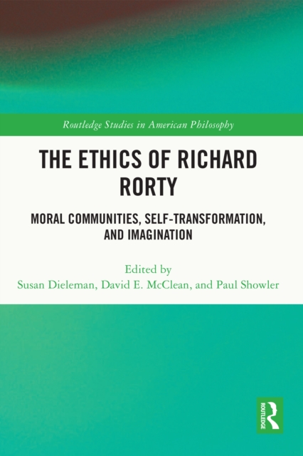 The Ethics of Richard Rorty : Moral Communities, Self-Transformation, and Imagination, EPUB eBook
