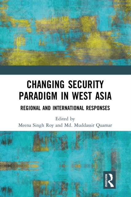Changing Security Paradigm in West Asia : Regional and International Responses, PDF eBook