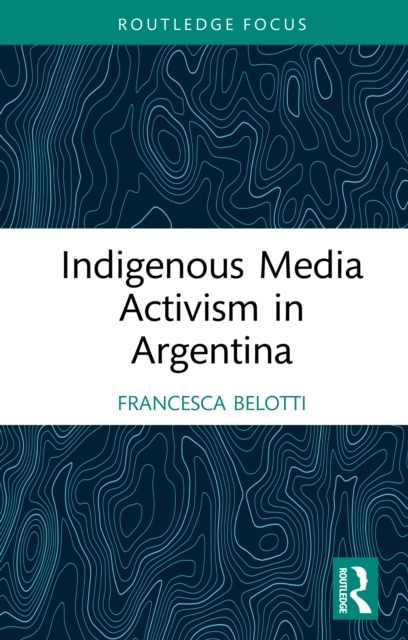 Indigenous Media Activism in Argentina, PDF eBook