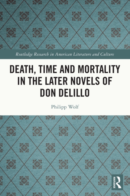 Death, Time and Mortality in the Later Novels of Don DeLillo, PDF eBook